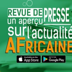 AFRIQUE : REVUE DE PRESSE UN APERCU SUR L'ACTUALITE AFRICAINE
