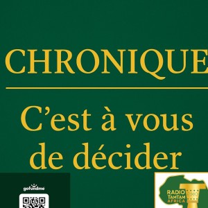 CHRONIQUE – C’est à vous de décider  ✍ Par Félicité Amaneyâ Râ VINCENT