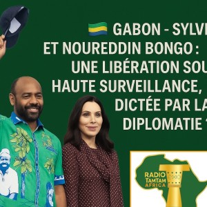 GABON – Sylvia et Noureddin Bongo : une libération sous haute surveillance, dictée par la diplomatie ?