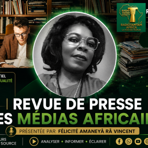 REVUE DE PRESSE DES MÉDIAS AFRICAINS présenté Félicité Amaneyâ Râ VINCENT
