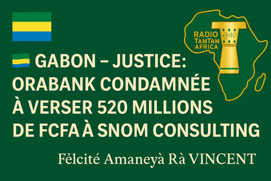 GABON – Justice : Orabank condamnée à verser 520 millions de FCFA à SNOM Consulting.