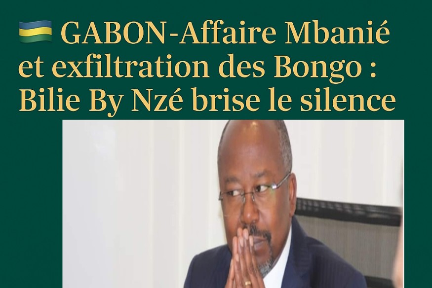 GABON – Affaire Mbanié et exfiltration des Bongo : Bilie By Nzé brise le silence.