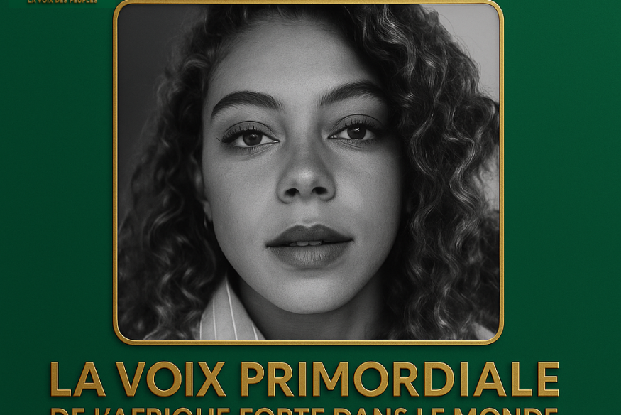 ✍️ Editorial par Félicité Amaneyâ Râ Vincent Chef  LA VOIX PRIMORDIALE DE L’AFRIQUE DANS LE MONDE